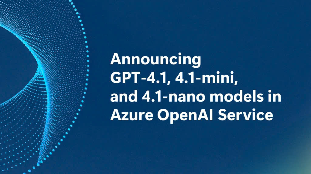 Công bố loạt mô hình GPT-4.1 dành cho các nhà phát triển Azure AI Foundry và GitHub